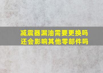 减震器漏油需要更换吗 还会影响其他零部件吗